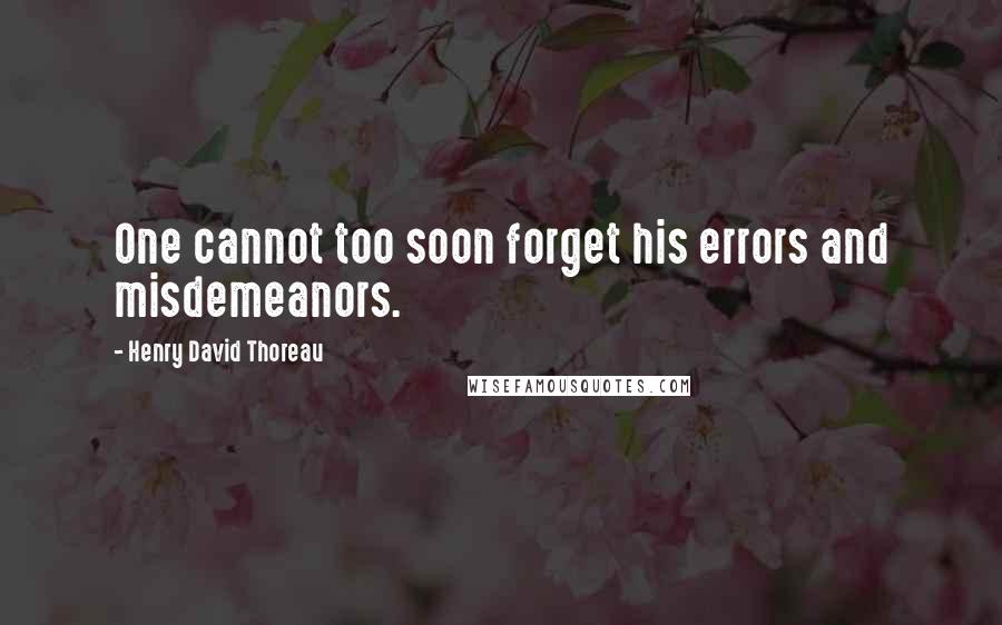 Henry David Thoreau Quotes: One cannot too soon forget his errors and misdemeanors.