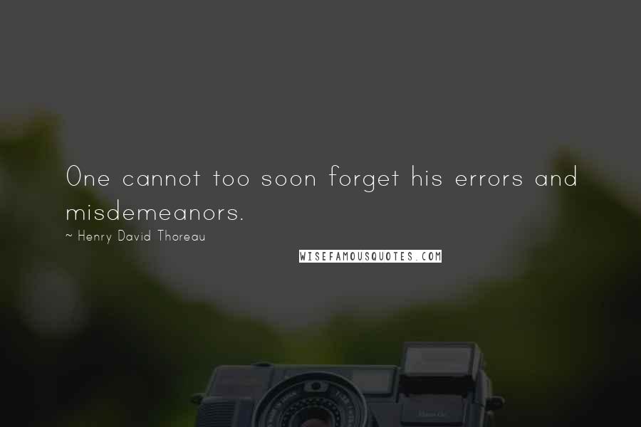 Henry David Thoreau Quotes: One cannot too soon forget his errors and misdemeanors.