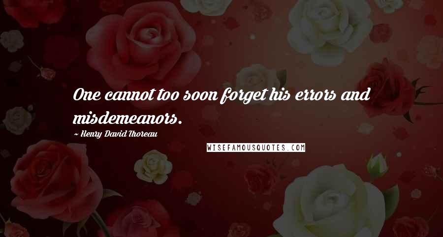 Henry David Thoreau Quotes: One cannot too soon forget his errors and misdemeanors.