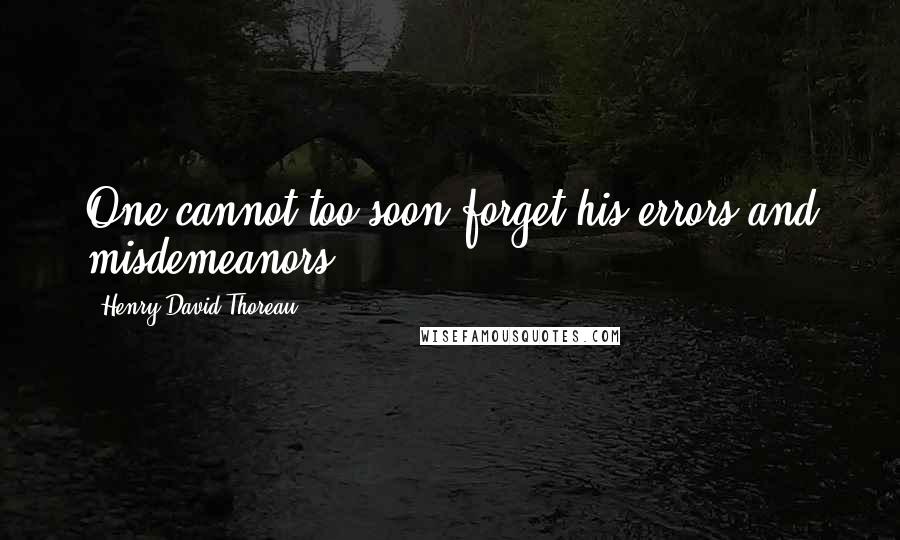 Henry David Thoreau Quotes: One cannot too soon forget his errors and misdemeanors.