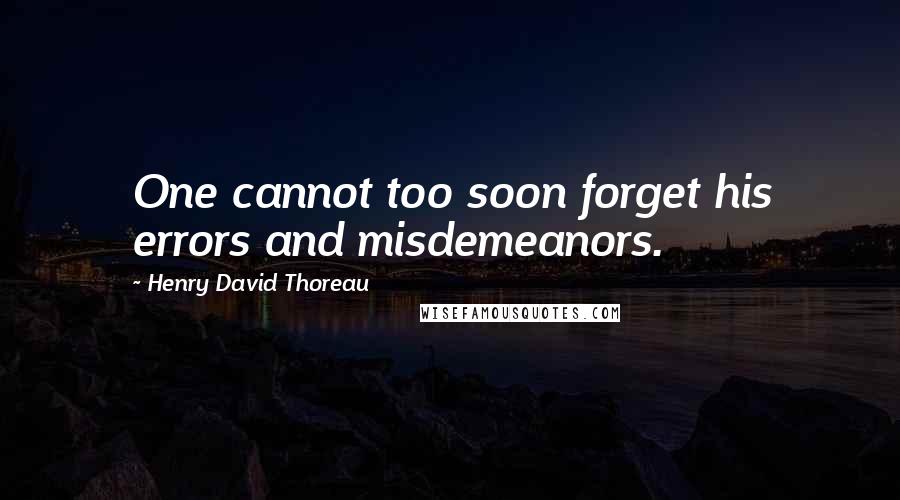 Henry David Thoreau Quotes: One cannot too soon forget his errors and misdemeanors.