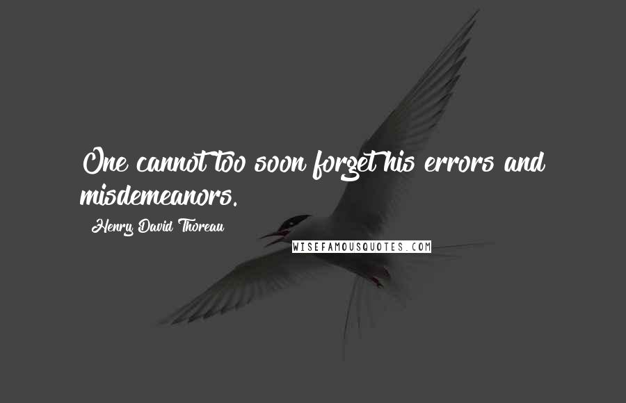 Henry David Thoreau Quotes: One cannot too soon forget his errors and misdemeanors.