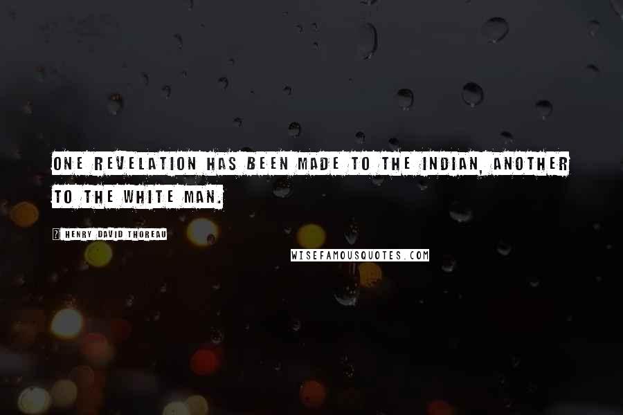 Henry David Thoreau Quotes: One revelation has been made to the Indian, another to the white man.