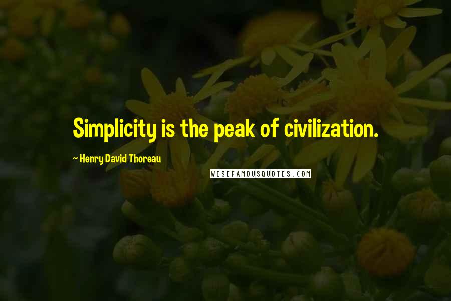 Henry David Thoreau Quotes: Simplicity is the peak of civilization.