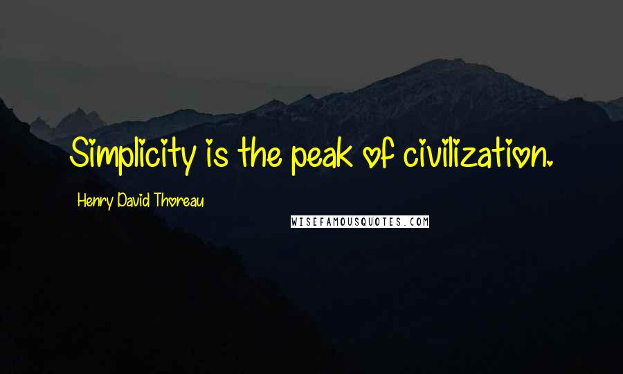 Henry David Thoreau Quotes: Simplicity is the peak of civilization.