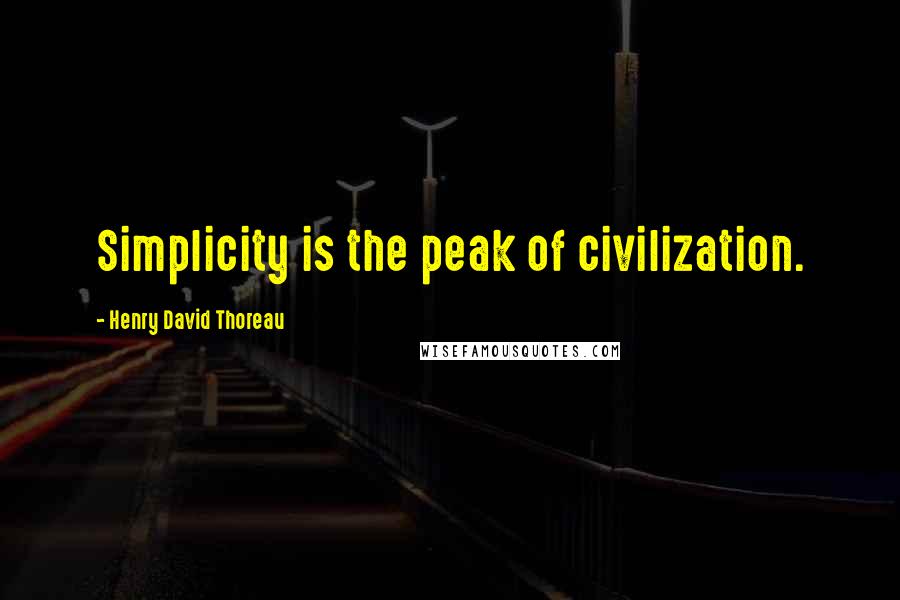 Henry David Thoreau Quotes: Simplicity is the peak of civilization.