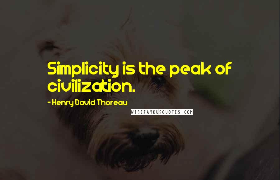 Henry David Thoreau Quotes: Simplicity is the peak of civilization.