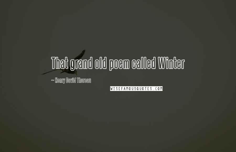 Henry David Thoreau Quotes: That grand old poem called Winter