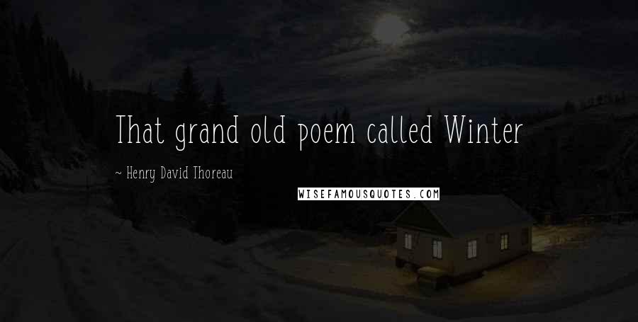 Henry David Thoreau Quotes: That grand old poem called Winter