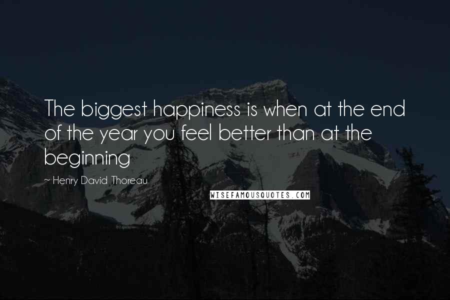 Henry David Thoreau Quotes: The biggest happiness is when at the end of the year you feel better than at the beginning