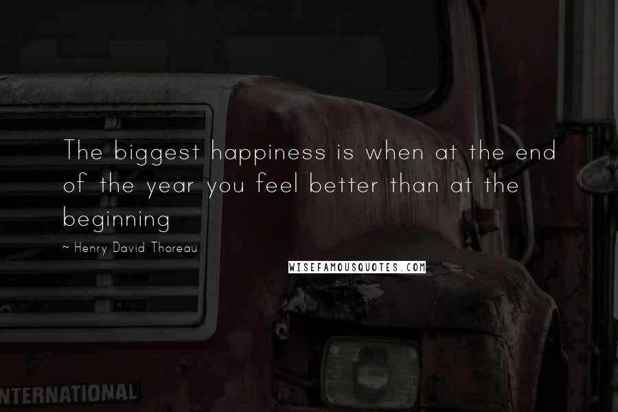 Henry David Thoreau Quotes: The biggest happiness is when at the end of the year you feel better than at the beginning