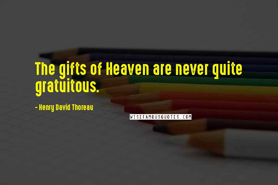 Henry David Thoreau Quotes: The gifts of Heaven are never quite gratuitous.