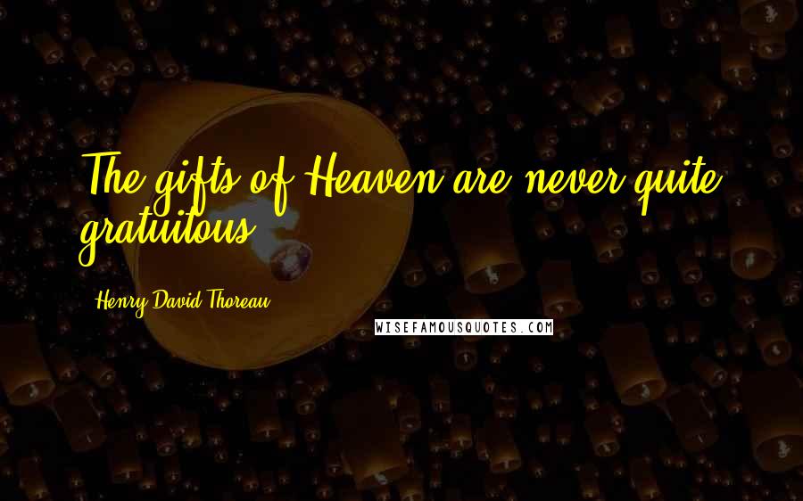 Henry David Thoreau Quotes: The gifts of Heaven are never quite gratuitous.