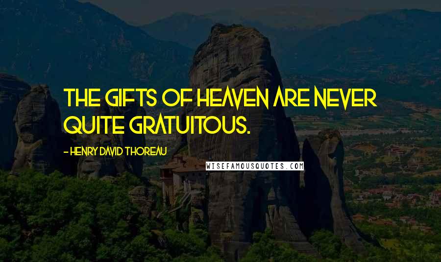 Henry David Thoreau Quotes: The gifts of Heaven are never quite gratuitous.
