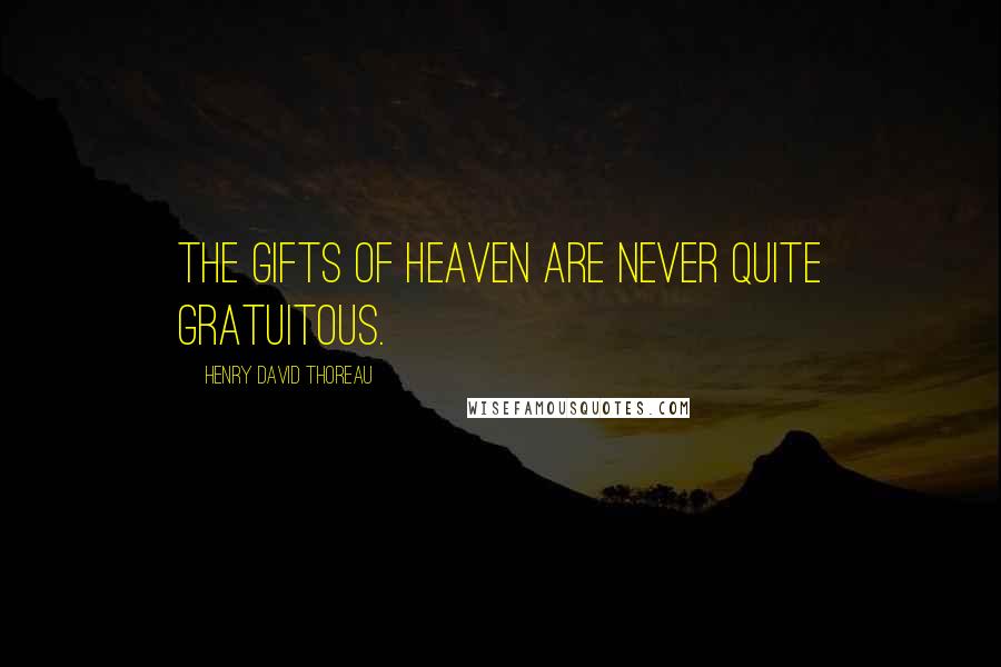 Henry David Thoreau Quotes: The gifts of Heaven are never quite gratuitous.