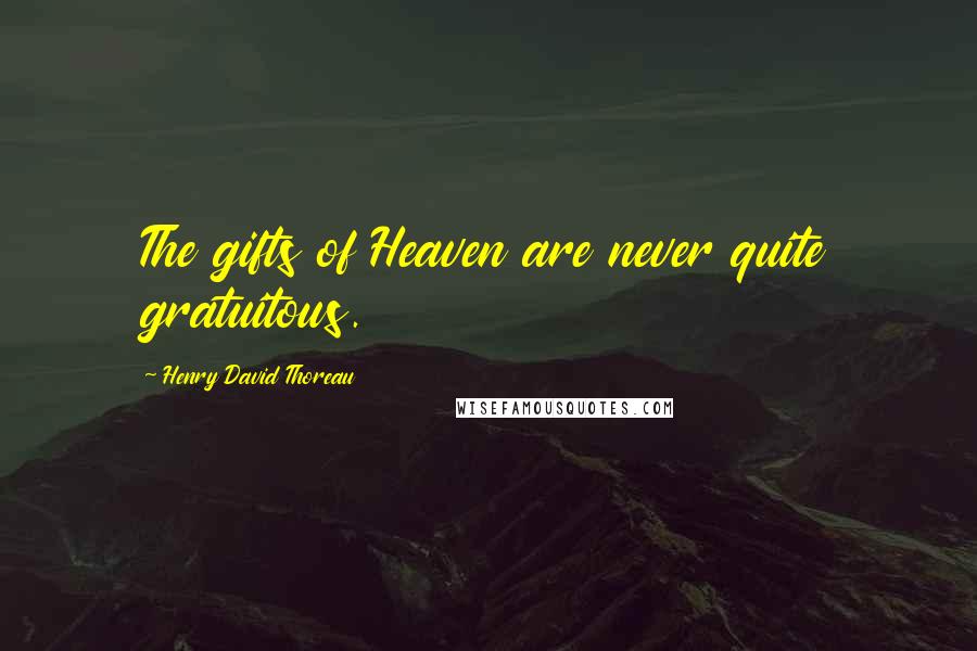 Henry David Thoreau Quotes: The gifts of Heaven are never quite gratuitous.