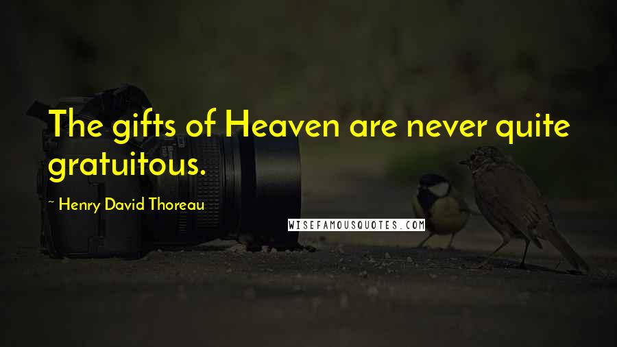 Henry David Thoreau Quotes: The gifts of Heaven are never quite gratuitous.