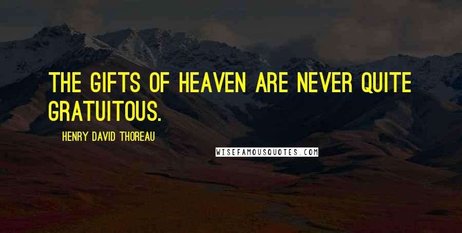 Henry David Thoreau Quotes: The gifts of Heaven are never quite gratuitous.