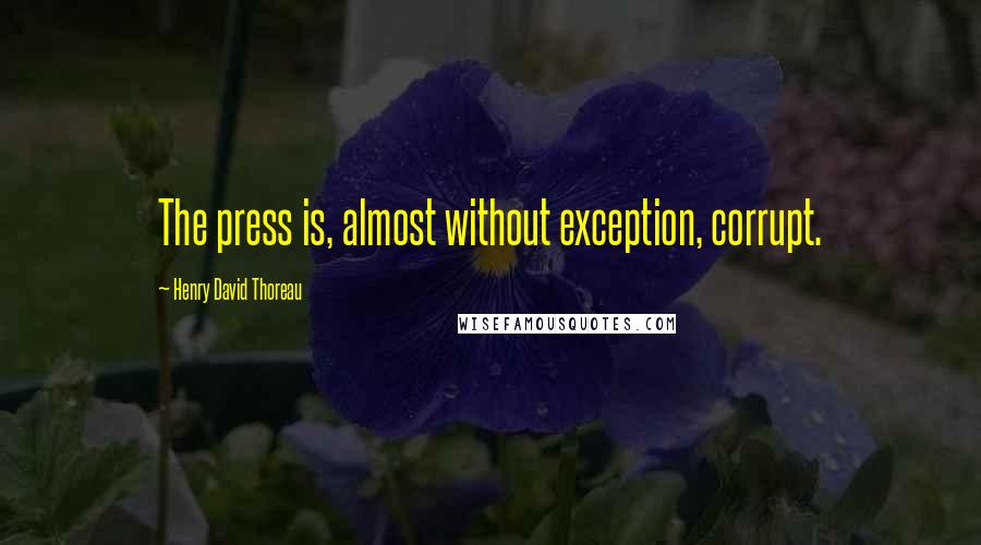 Henry David Thoreau Quotes: The press is, almost without exception, corrupt.