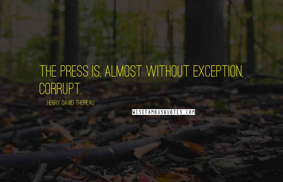 Henry David Thoreau Quotes: The press is, almost without exception, corrupt.