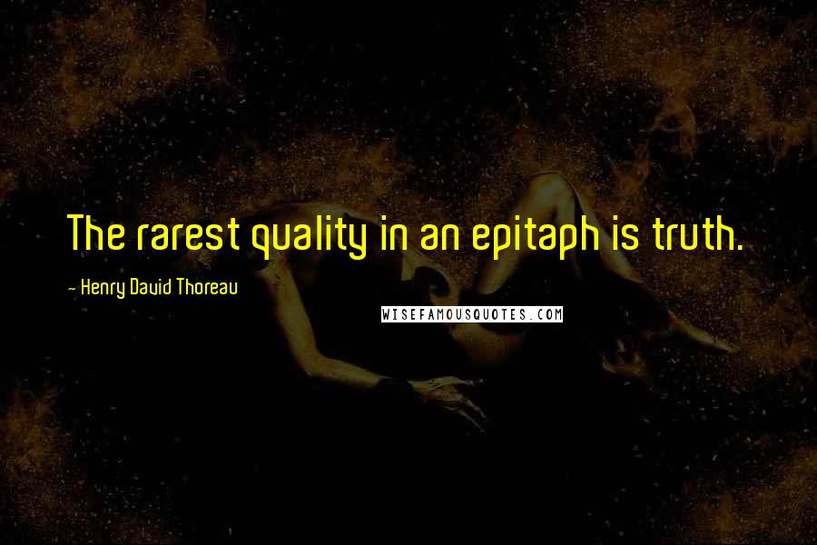 Henry David Thoreau Quotes: The rarest quality in an epitaph is truth.