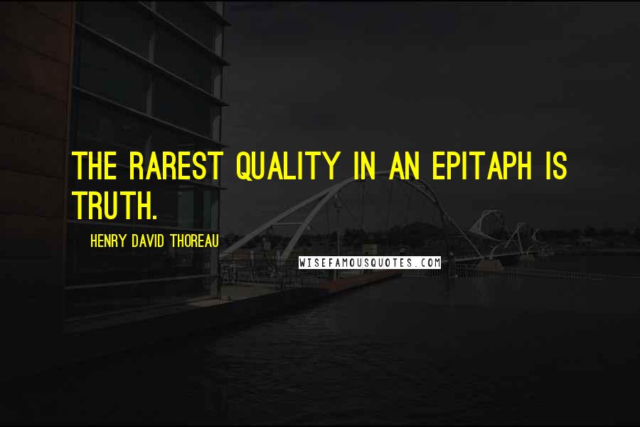 Henry David Thoreau Quotes: The rarest quality in an epitaph is truth.