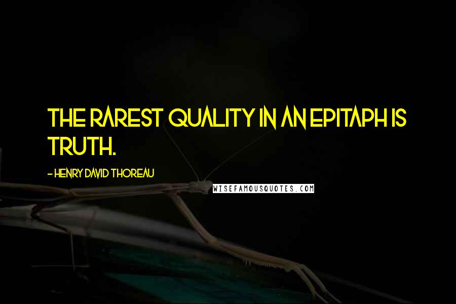 Henry David Thoreau Quotes: The rarest quality in an epitaph is truth.