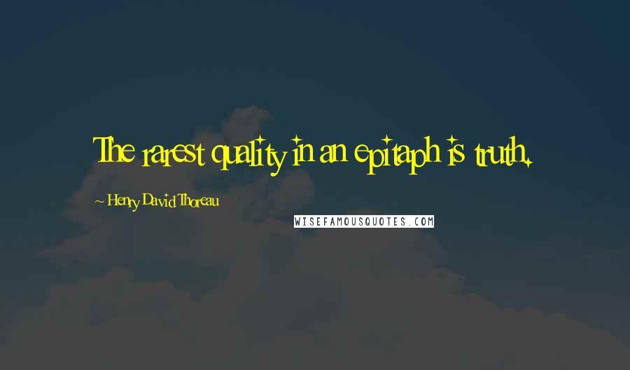 Henry David Thoreau Quotes: The rarest quality in an epitaph is truth.