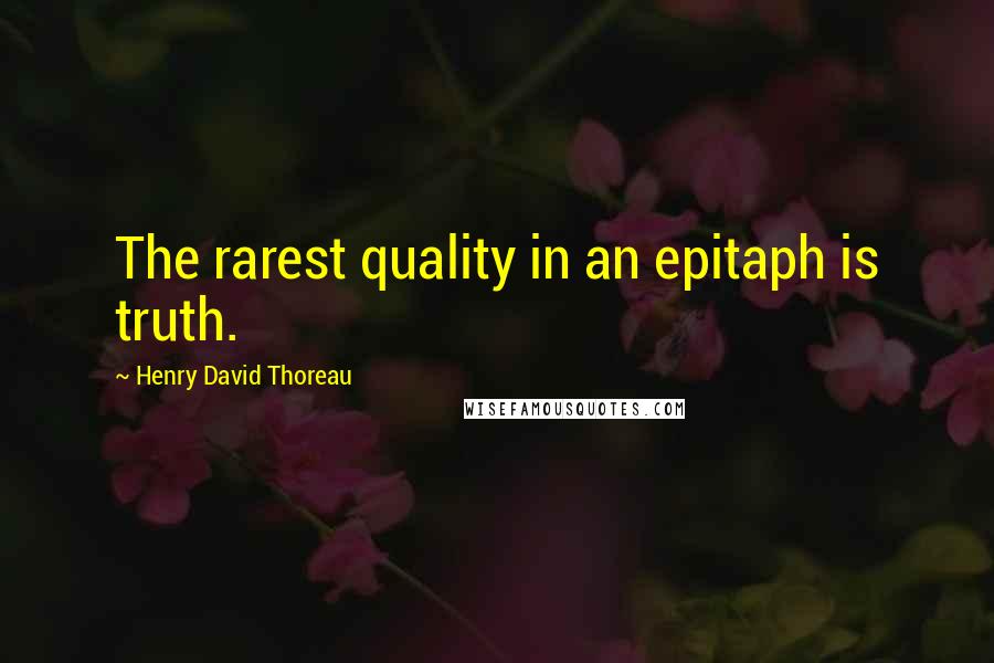 Henry David Thoreau Quotes: The rarest quality in an epitaph is truth.
