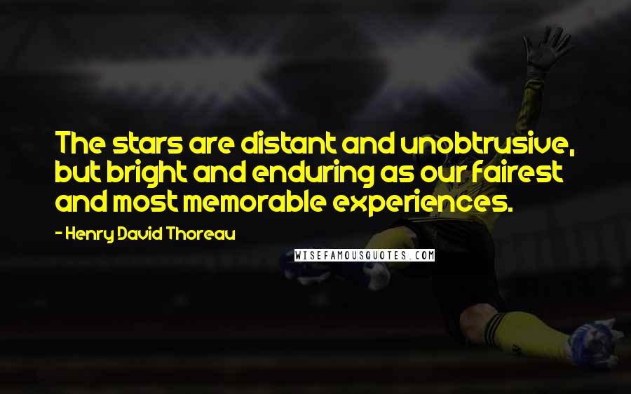 Henry David Thoreau Quotes: The stars are distant and unobtrusive, but bright and enduring as our fairest and most memorable experiences.