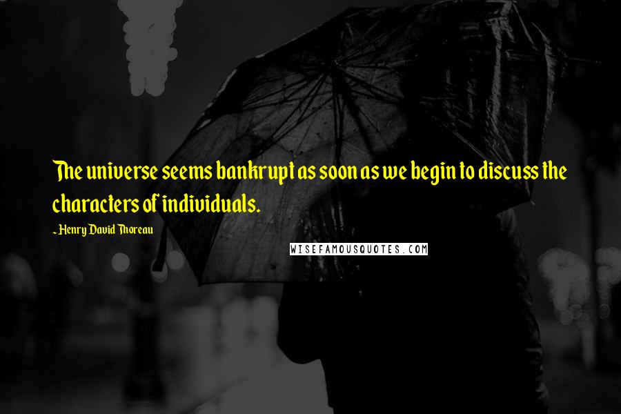Henry David Thoreau Quotes: The universe seems bankrupt as soon as we begin to discuss the characters of individuals.