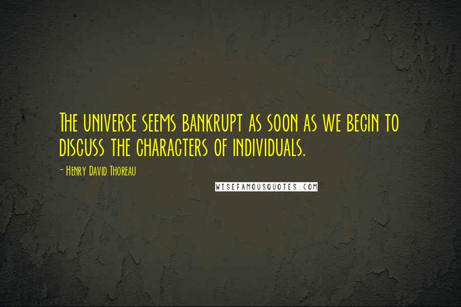 Henry David Thoreau Quotes: The universe seems bankrupt as soon as we begin to discuss the characters of individuals.