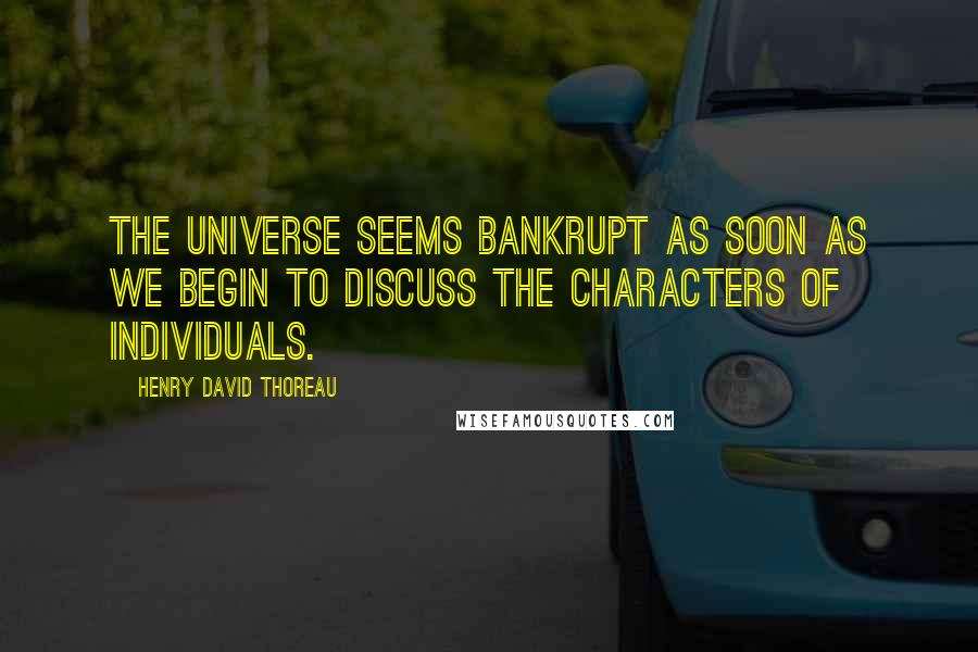 Henry David Thoreau Quotes: The universe seems bankrupt as soon as we begin to discuss the characters of individuals.