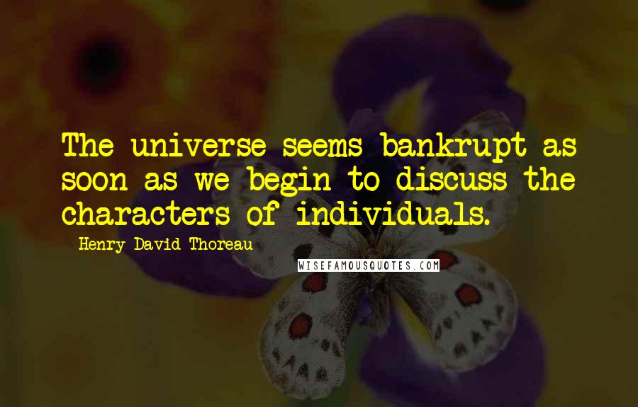 Henry David Thoreau Quotes: The universe seems bankrupt as soon as we begin to discuss the characters of individuals.