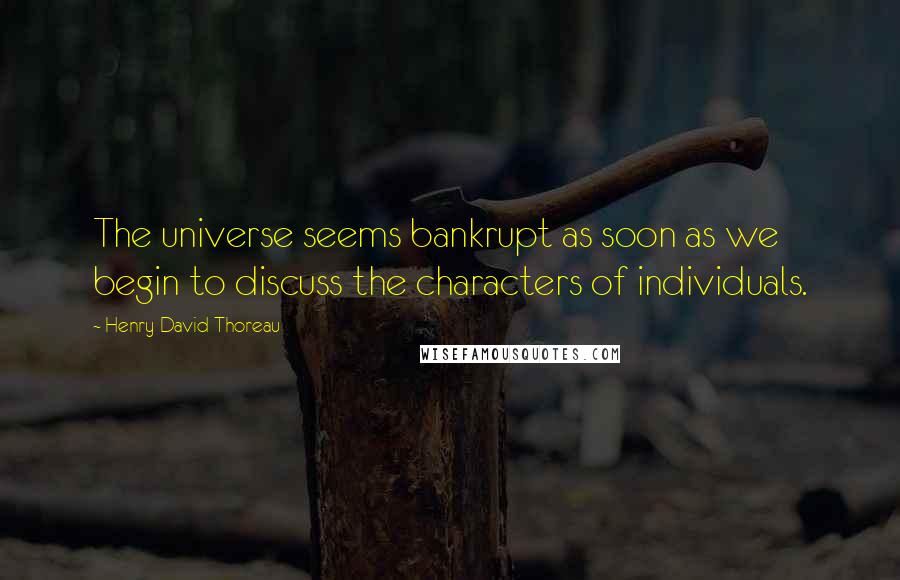 Henry David Thoreau Quotes: The universe seems bankrupt as soon as we begin to discuss the characters of individuals.