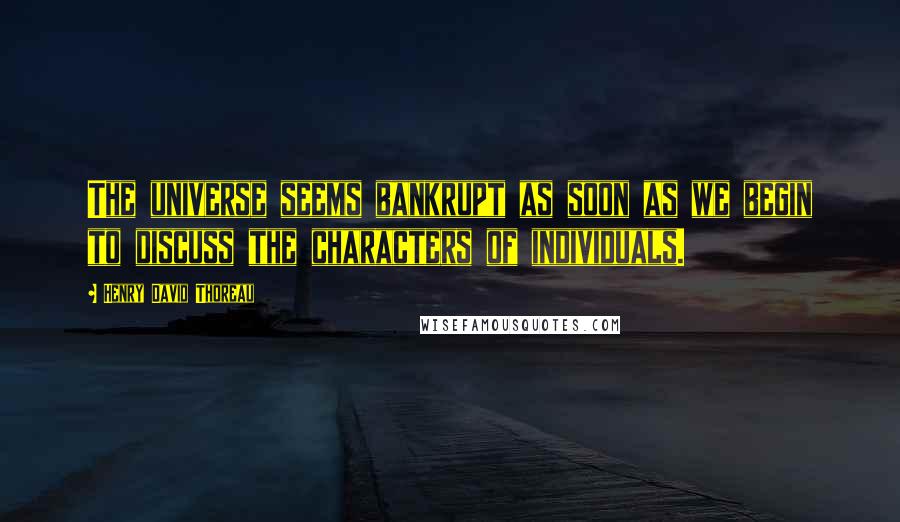 Henry David Thoreau Quotes: The universe seems bankrupt as soon as we begin to discuss the characters of individuals.