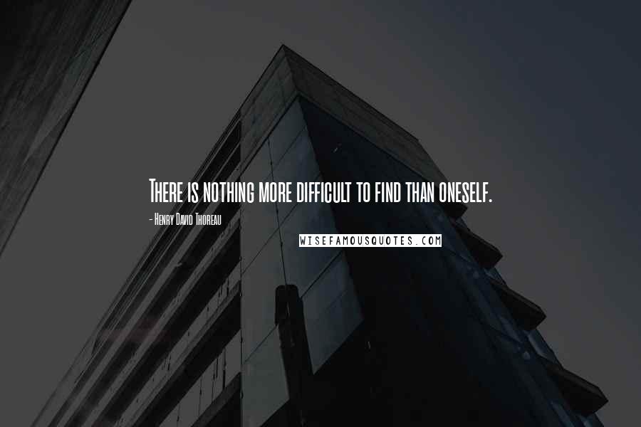 Henry David Thoreau Quotes: There is nothing more difficult to find than oneself.