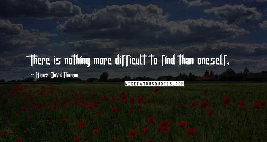 Henry David Thoreau Quotes: There is nothing more difficult to find than oneself.