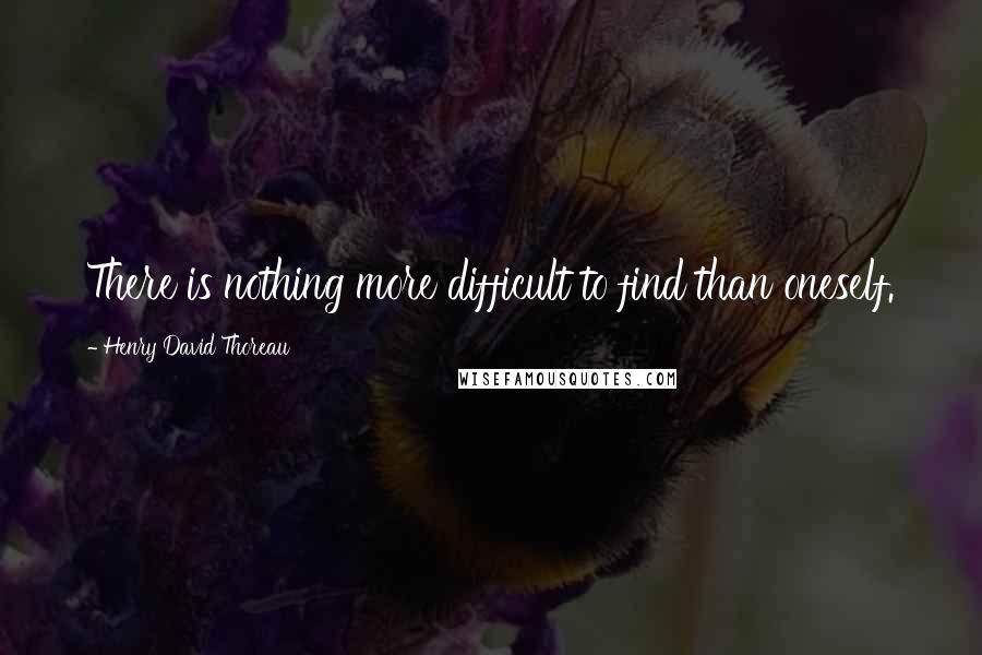 Henry David Thoreau Quotes: There is nothing more difficult to find than oneself.