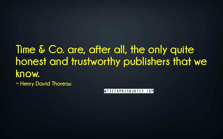 Henry David Thoreau Quotes: Time & Co. are, after all, the only quite honest and trustworthy publishers that we know.