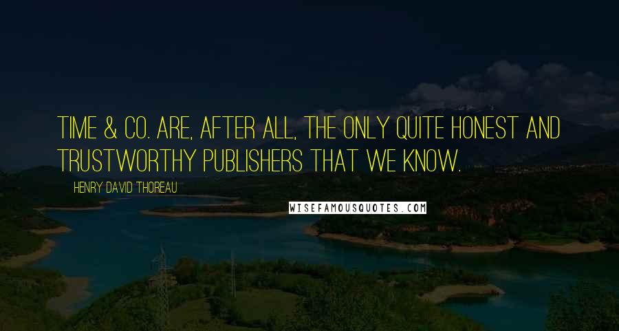 Henry David Thoreau Quotes: Time & Co. are, after all, the only quite honest and trustworthy publishers that we know.