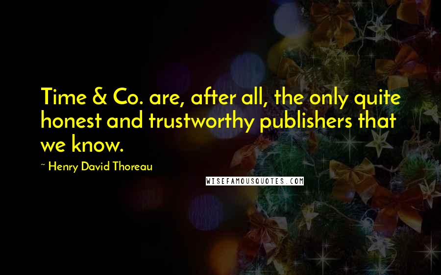 Henry David Thoreau Quotes: Time & Co. are, after all, the only quite honest and trustworthy publishers that we know.