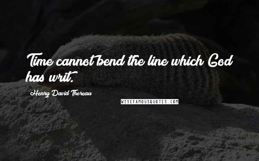 Henry David Thoreau Quotes: Time cannot bend the line which God has writ.