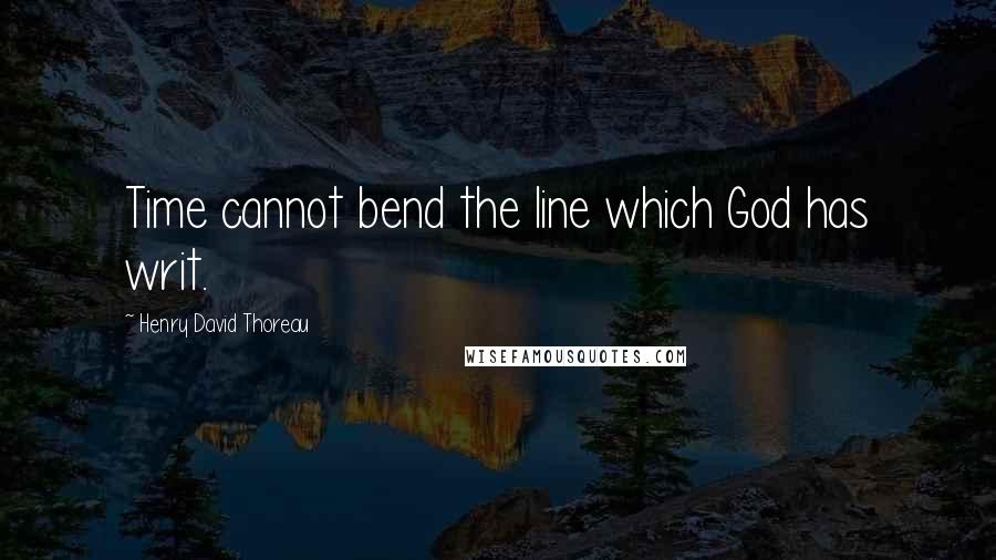 Henry David Thoreau Quotes: Time cannot bend the line which God has writ.