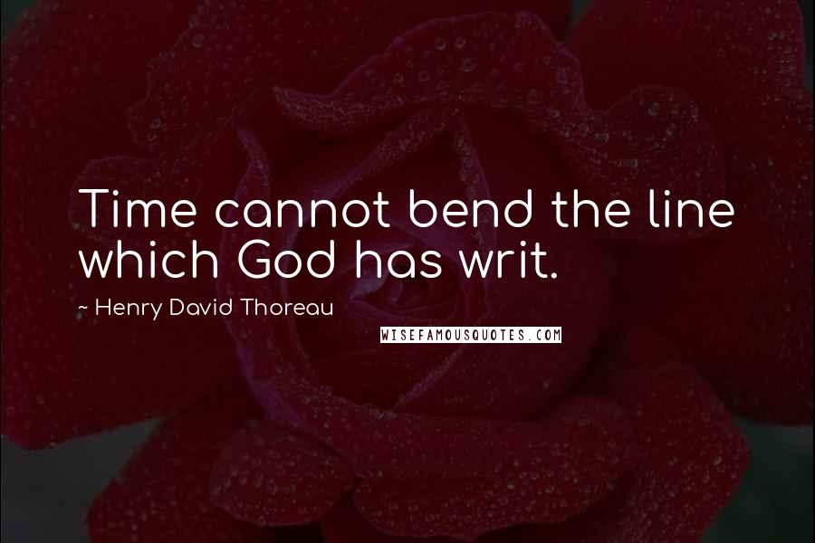 Henry David Thoreau Quotes: Time cannot bend the line which God has writ.