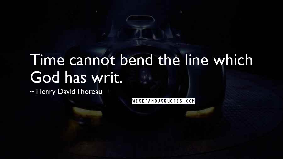 Henry David Thoreau Quotes: Time cannot bend the line which God has writ.