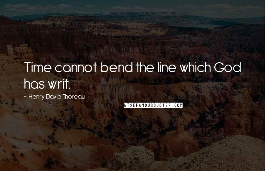 Henry David Thoreau Quotes: Time cannot bend the line which God has writ.