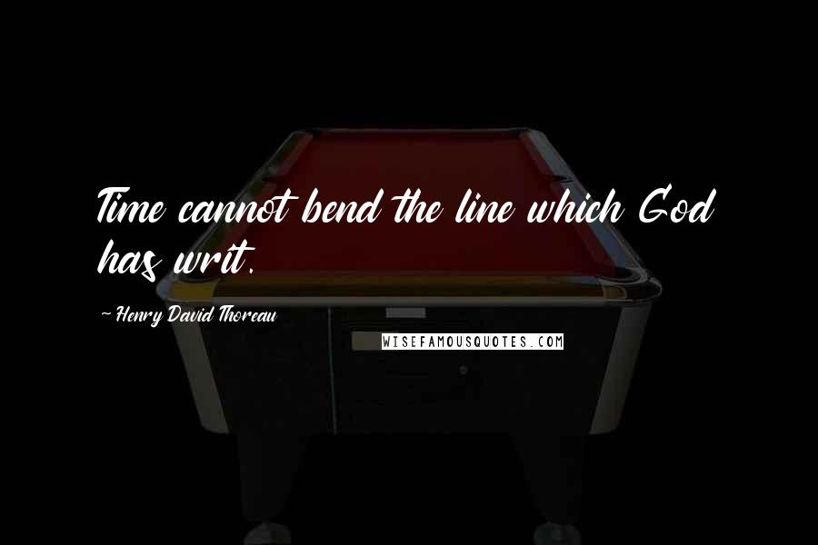 Henry David Thoreau Quotes: Time cannot bend the line which God has writ.