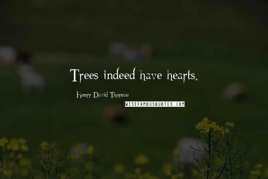 Henry David Thoreau Quotes: Trees indeed have hearts.