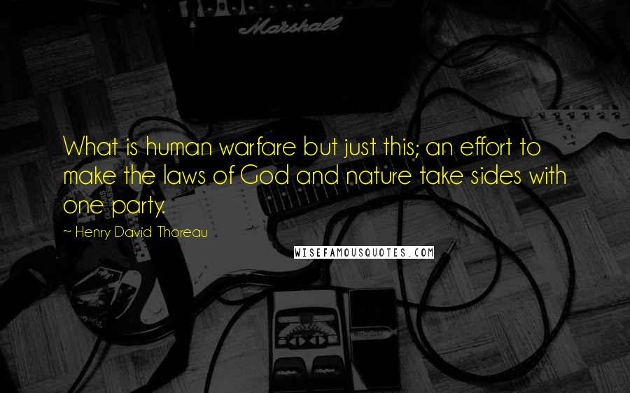 Henry David Thoreau Quotes: What is human warfare but just this; an effort to make the laws of God and nature take sides with one party.